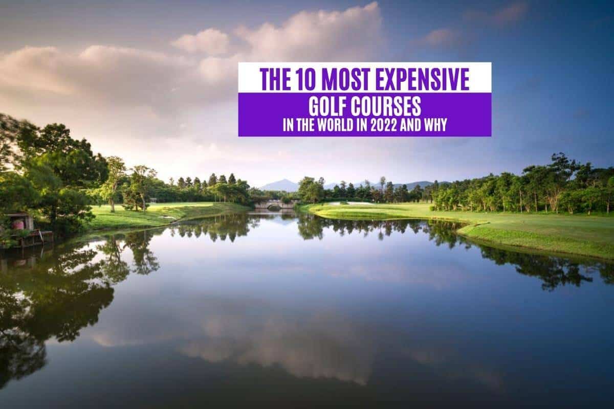 The 10 Most Expensive Golf Courses in the World in 2022 and Why