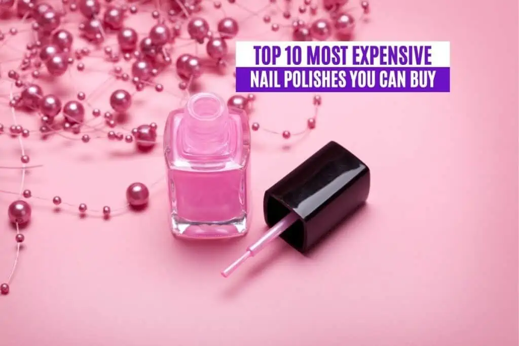 Top 10 Most Expensive Nail Polishes You Can Buy